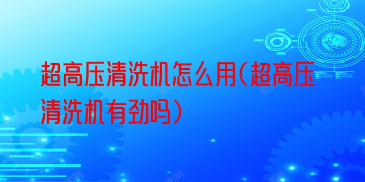 超高压清洗机怎么用